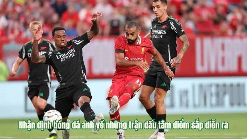 Nhận định bóng đá anh về những trận đấu tâm điểm sắp diễn ra