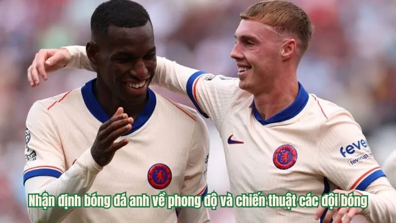 Nhận định bóng đá anh về phong độ và chiến thuật các đội bóng